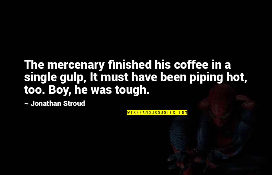 Boy You're So Hot Quotes By Jonathan Stroud: The mercenary finished his coffee in a single