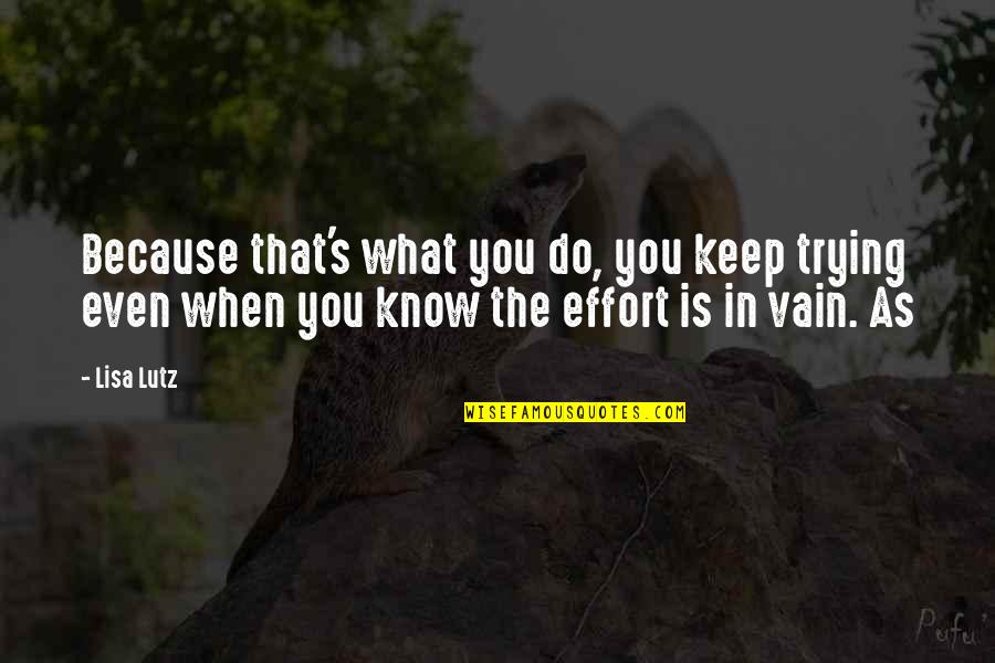 Boyaca Quotes By Lisa Lutz: Because that's what you do, you keep trying Boyaca Quotes By Lisa Lutz: Because that's what you do, you keep trying