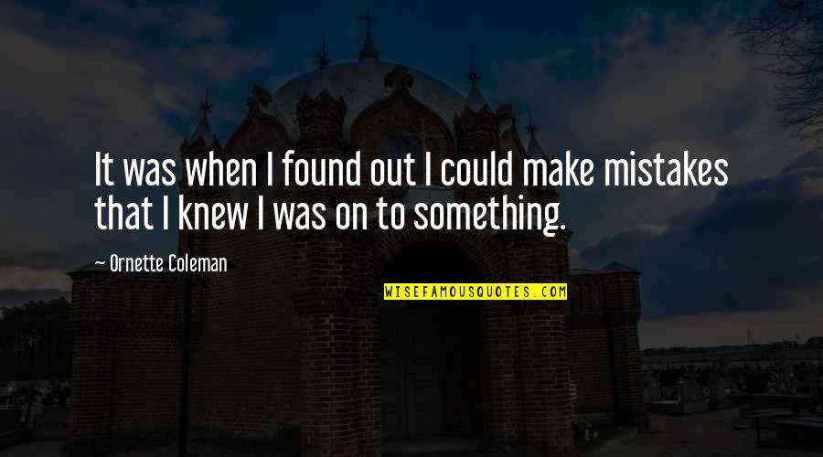 Boyaca Quotes By Ornette Coleman: It was when I found out I could