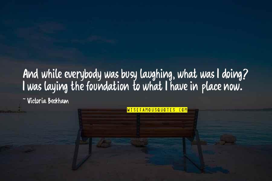 Boyaca Quotes By Victoria Beckham: And while everybody was busy laughing, what was Boyaca Quotes By Victoria Beckham: And while everybody was busy laughing, what was