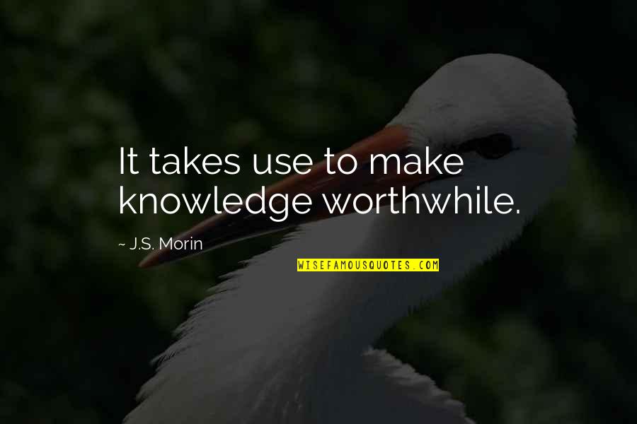 Boyacioglu Turizm Quotes By J.S. Morin: It takes use to make knowledge worthwhile.