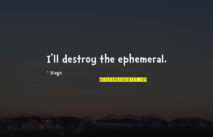 Boyadjieff Quotes By Diego: I'll destroy the ephemeral.