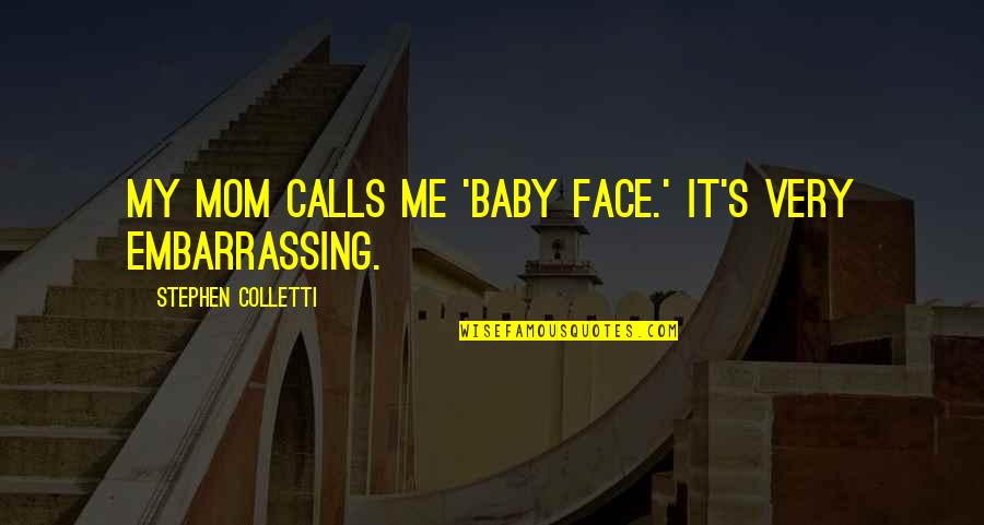 Boyalardan Quotes By Stephen Colletti: My mom calls me 'baby face.' It's very Boyalardan Quotes By Stephen Colletti: My mom calls me 'baby face.' It's very