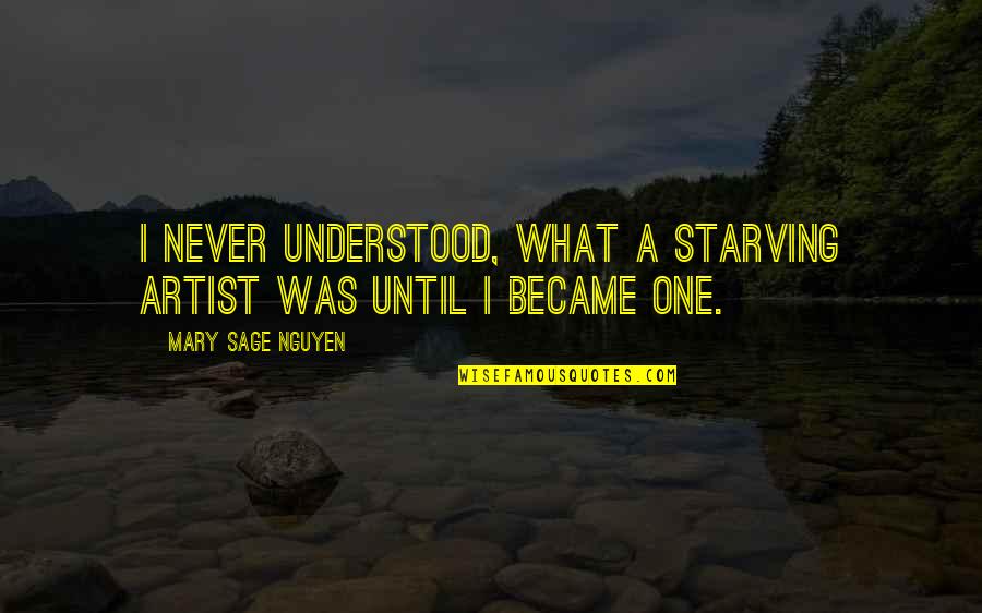 Boyalari Quotes By Mary Sage Nguyen: I never understood, what a starving artist was Boyalari Quotes By Mary Sage Nguyen: I never understood, what a starving artist was