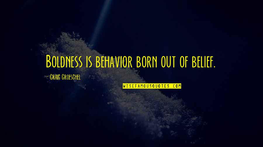 Boyamak Icin Quotes By Craig Groeschel: Boldness is behavior born out of belief. Boyamak Icin Quotes By Craig Groeschel: Boldness is behavior born out of belief.