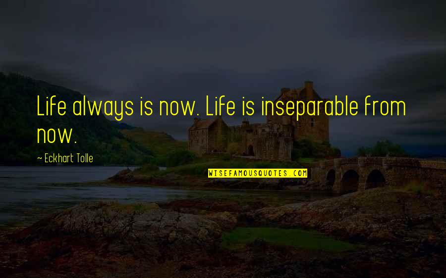 Boyamak Icin Quotes By Eckhart Tolle: Life always is now. Life is inseparable from Boyamak Icin Quotes By Eckhart Tolle: Life always is now. Life is inseparable from