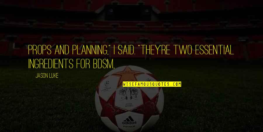 Boyando Quotes By Jason Luke: Props and planning," I said. "They're two essential