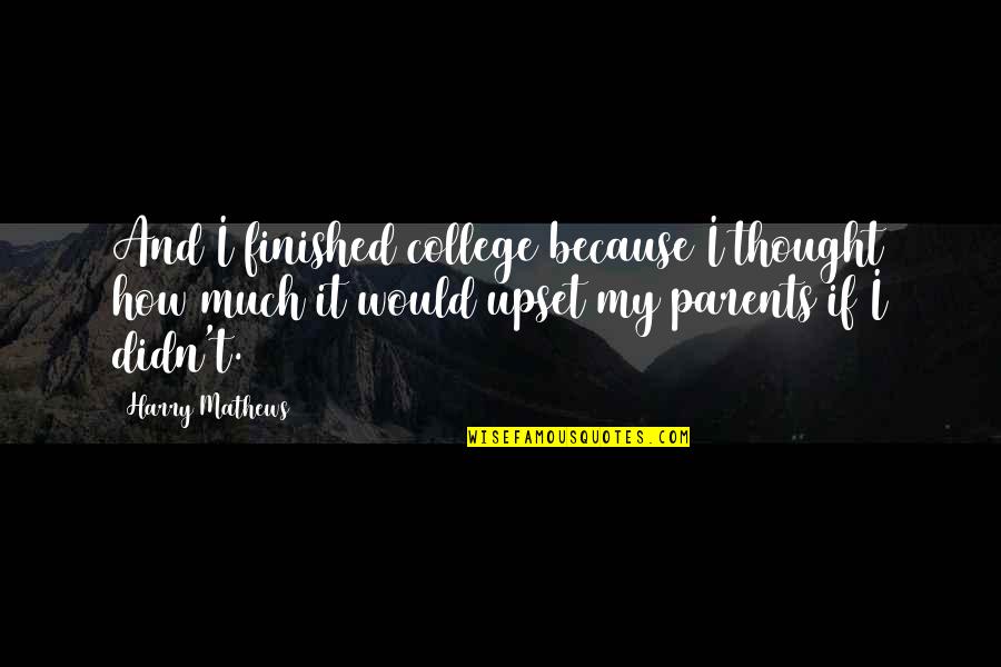 Boyarka Orphanage Quotes By Harry Mathews: And I finished college because I thought how