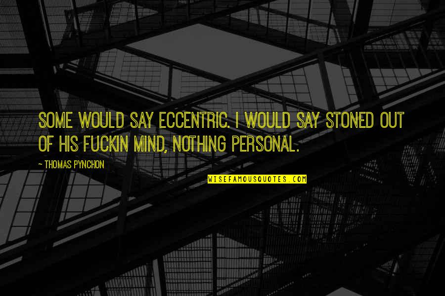 Boyaux De Porc Quotes By Thomas Pynchon: Some would say eccentric. I would say stoned Boyaux De Porc Quotes By Thomas Pynchon: Some would say eccentric. I would say stoned