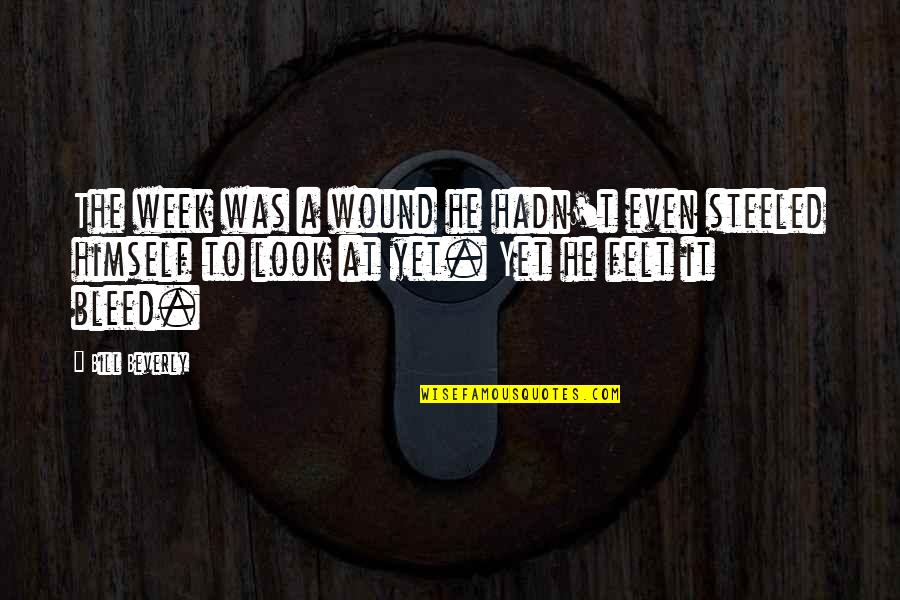 Boyaux Dincendie Quotes By Bill Beverly: The week was a wound he hadn't even