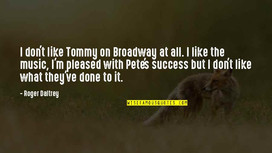 Boyaux Dincendie Quotes By Roger Daltrey: I don't like Tommy on Broadway at all.