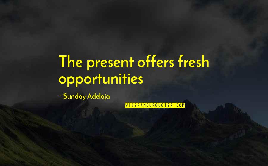 Boychuk Homes Quotes By Sunday Adelaja: The present offers fresh opportunities
