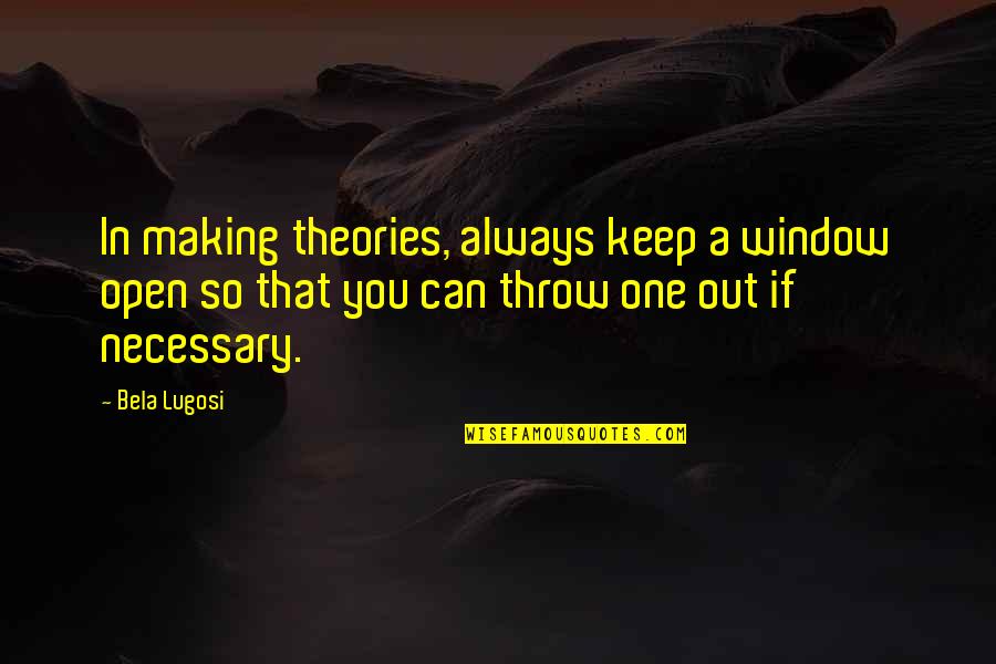 Boychuk Stitches Quotes By Bela Lugosi: In making theories, always keep a window open Boychuk Stitches Quotes By Bela Lugosi: In making theories, always keep a window open