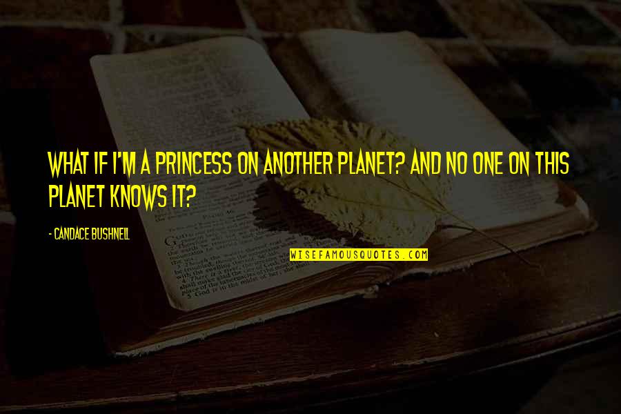 Boycie Richardson Quotes By Candace Bushnell: What if I'm a princess on another planet?