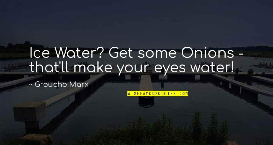 Boycotting British Goods Quotes By Groucho Marx: Ice Water? Get some Onions - that'll make Boycotting British Goods Quotes By Groucho Marx: Ice Water? Get some Onions - that'll make