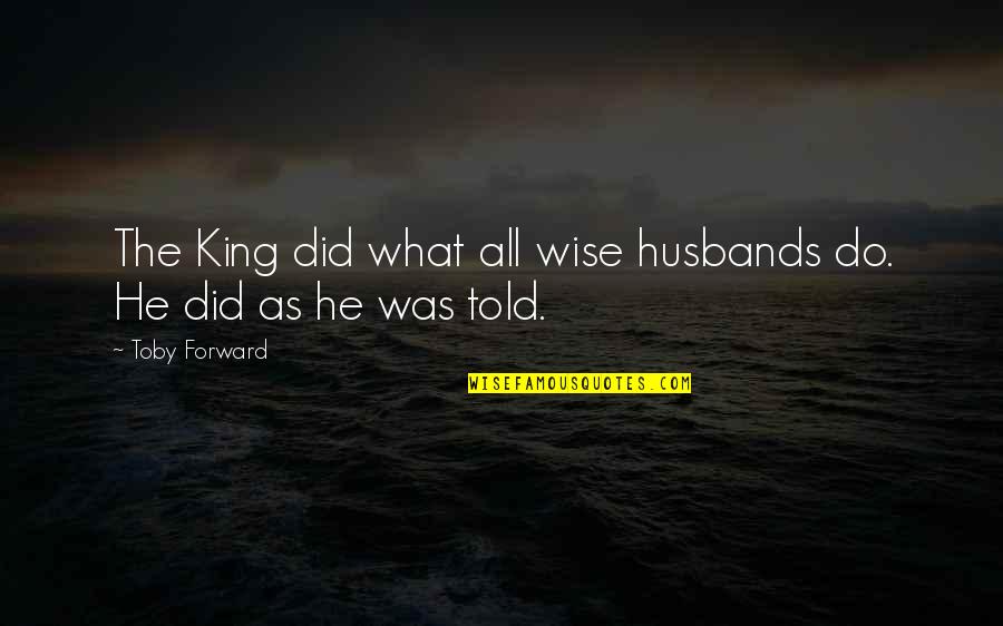 Boycotts And Barflies Quotes By Toby Forward: The King did what all wise husbands do.