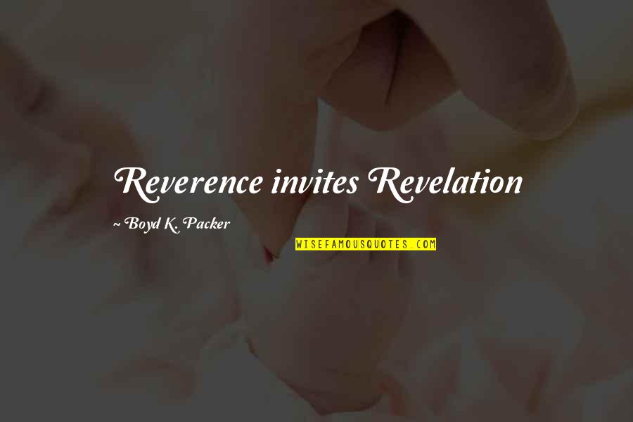 Boyd K Packer Quotes By Boyd K. Packer: Reverence invites Revelation