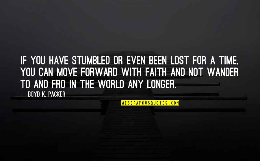 Boyd K Packer Quotes By Boyd K. Packer: If you have stumbled or even been lost