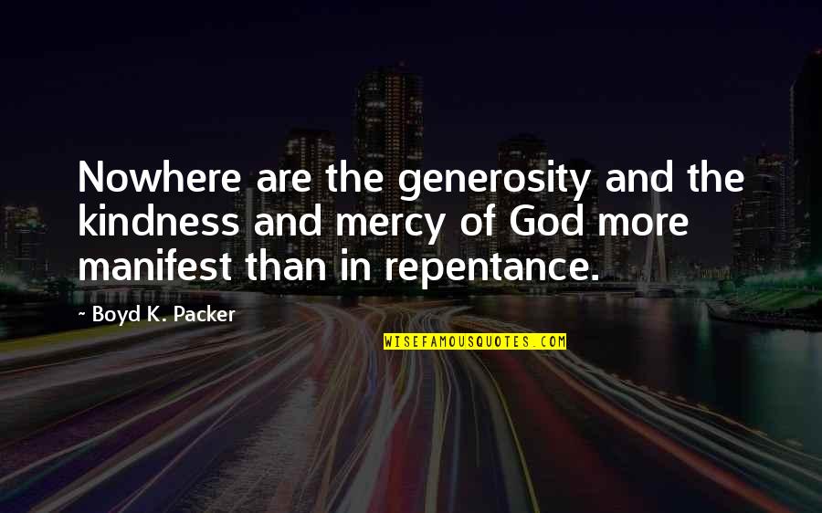 Boyd K Packer Quotes By Boyd K. Packer: Nowhere are the generosity and the kindness and