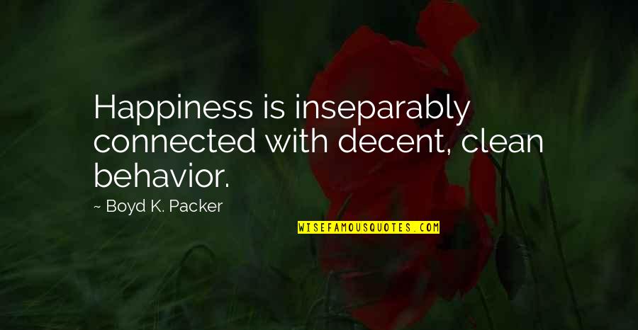 Boyd K Packer Quotes By Boyd K. Packer: Happiness is inseparably connected with decent, clean behavior.