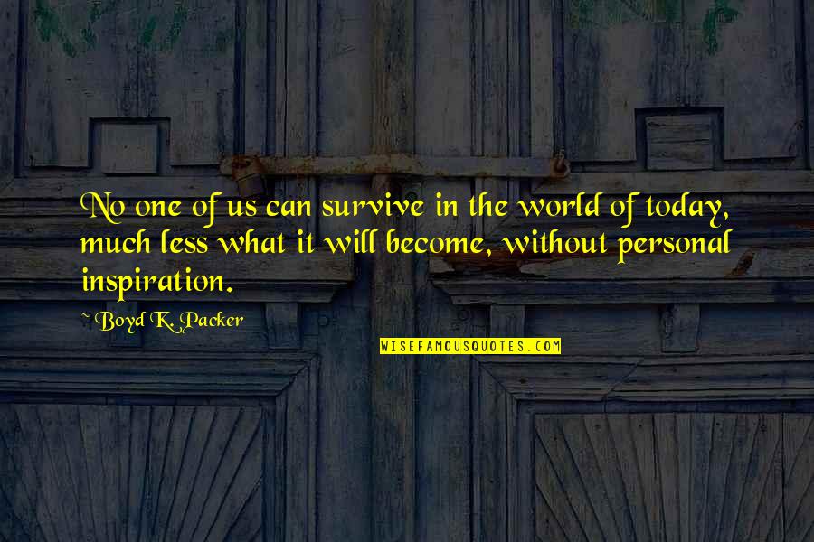 Boyd K Packer Quotes By Boyd K. Packer: No one of us can survive in the
