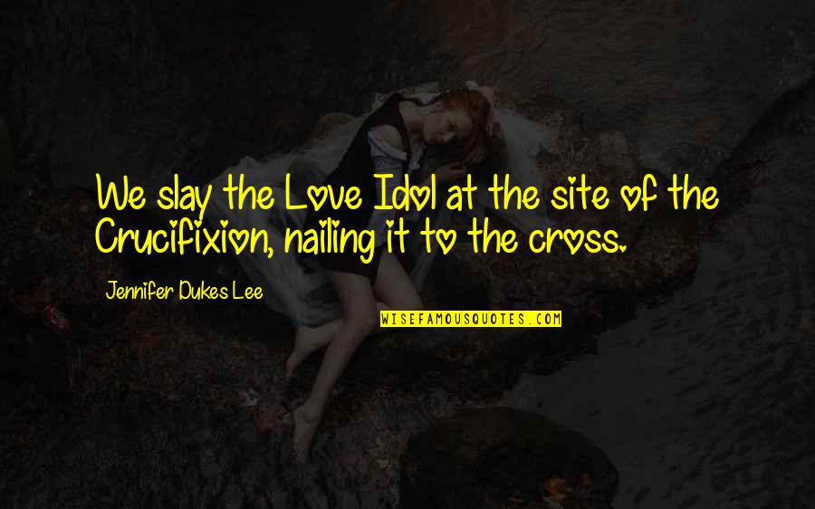 Boyd Krauter Quotes By Jennifer Dukes Lee: We slay the Love Idol at the site