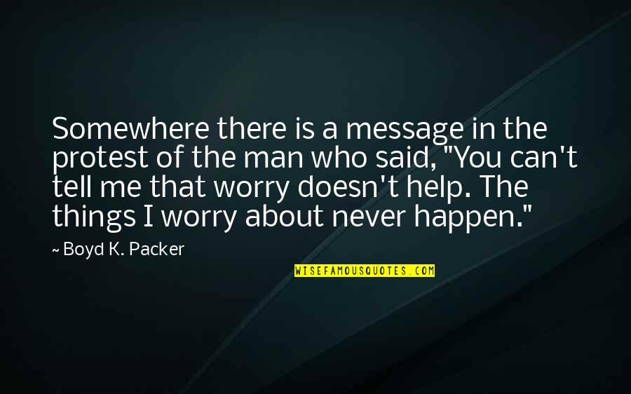 Boyd Packer Quotes By Boyd K. Packer: Somewhere there is a message in the protest