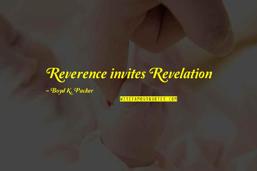 Boyd Packer Quotes By Boyd K. Packer: Reverence invites Revelation