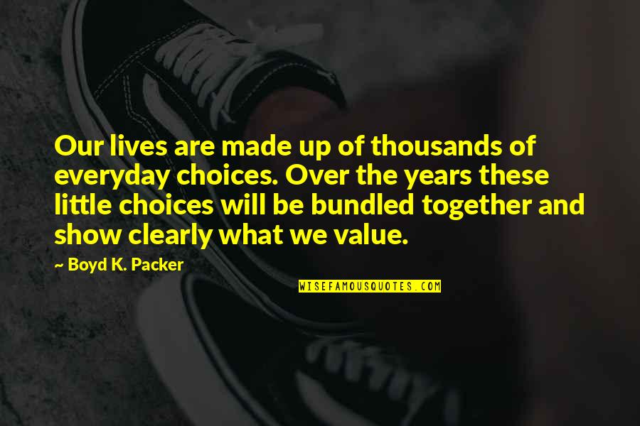 Boyd Packer Quotes By Boyd K. Packer: Our lives are made up of thousands of