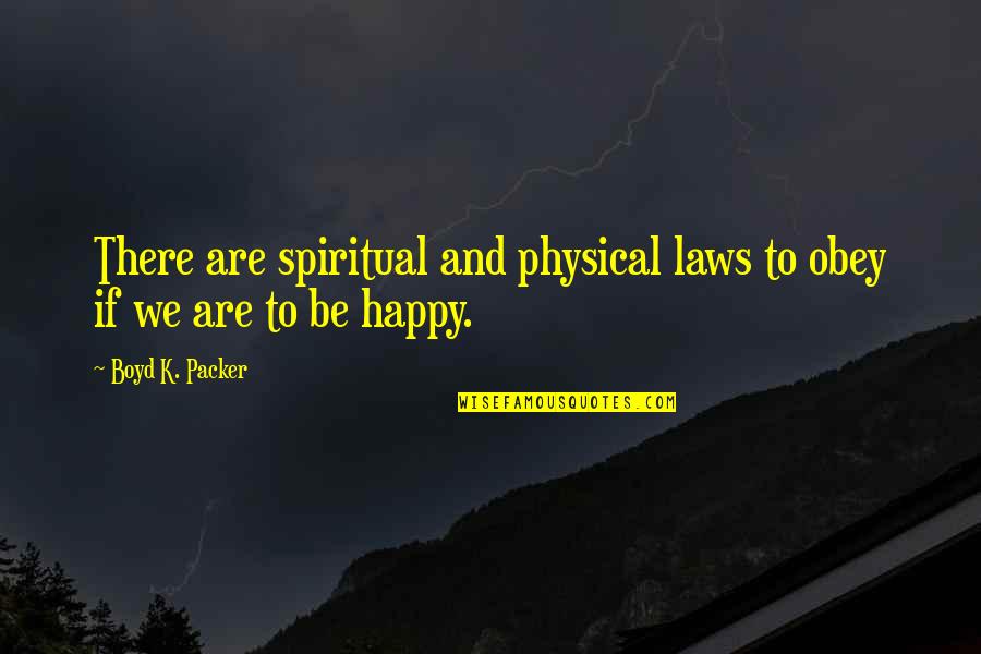 Boyd Packer Quotes By Boyd K. Packer: There are spiritual and physical laws to obey