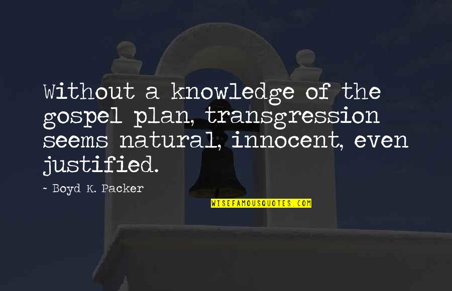 Boyd Packer Quotes By Boyd K. Packer: Without a knowledge of the gospel plan, transgression