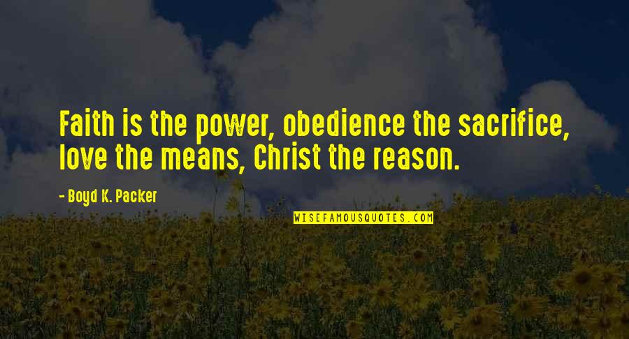 Boyd Packer Quotes By Boyd K. Packer: Faith is the power, obedience the sacrifice, love