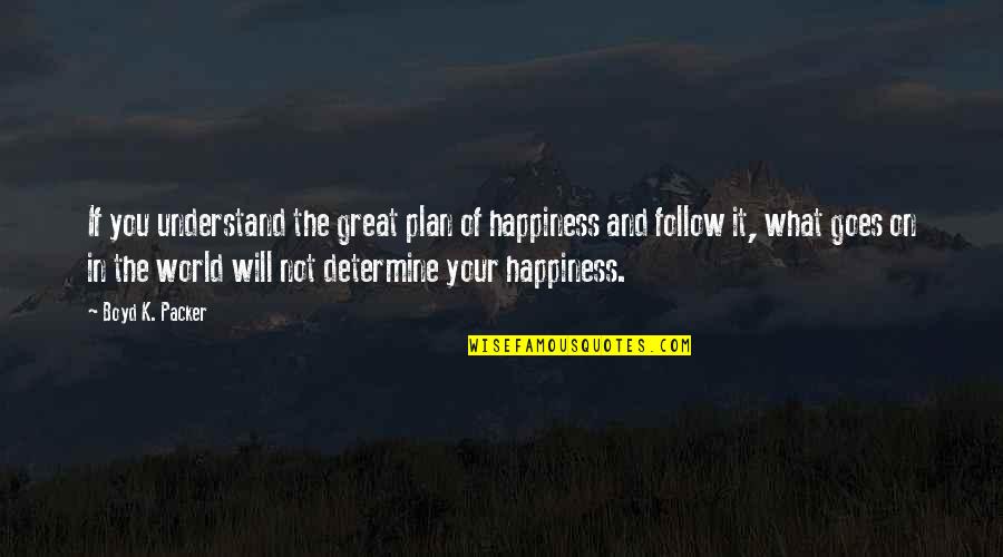 Boyd Packer Quotes By Boyd K. Packer: If you understand the great plan of happiness