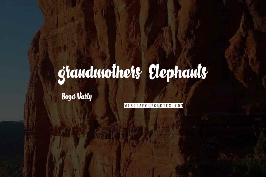 Boyd Varty quotes: grandmothers. Elephants