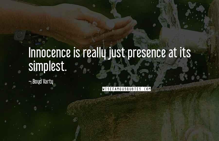 Boyd Varty quotes: Innocence is really just presence at its simplest.