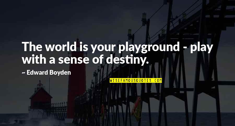 Boyden Quotes By Edward Boyden: The world is your playground - play with