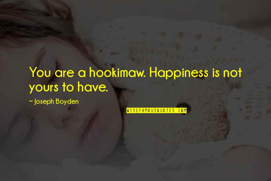 Boyden Quotes By Joseph Boyden: You are a hookimaw. Happiness is not yours