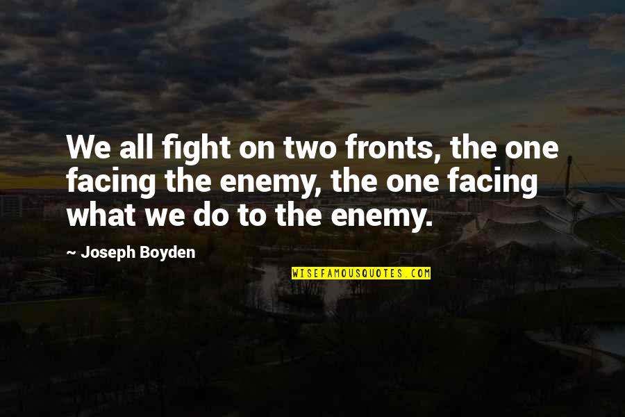 Boyden Quotes By Joseph Boyden: We all fight on two fronts, the one