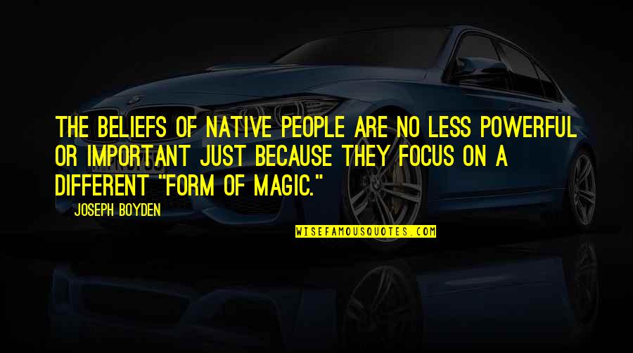 Boyden Quotes By Joseph Boyden: The beliefs of Native people are no less