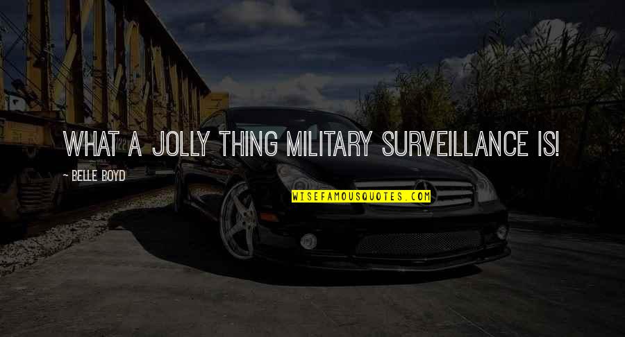 Boyd's Quotes By Belle Boyd: What a jolly thing military surveillance is! Boyd's Quotes By Belle Boyd: What a jolly thing military surveillance is!