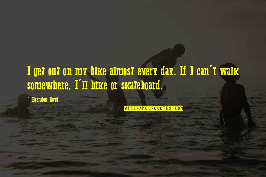 Boyd's Quotes By Brandon Boyd: I get out on my bike almost every Boyd's Quotes By Brandon Boyd: I get out on my bike almost every