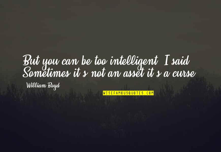 Boyd's Quotes By William Boyd: But you can be too intelligent, I said.