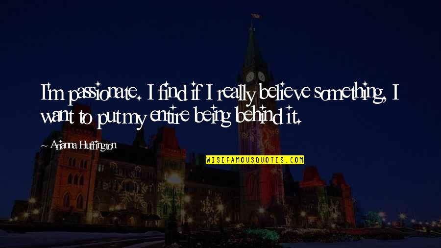 Boyeas Quotes By Arianna Huffington: I'm passionate. I find if I really believe Boyeas Quotes By Arianna Huffington: I'm passionate. I find if I really believe
