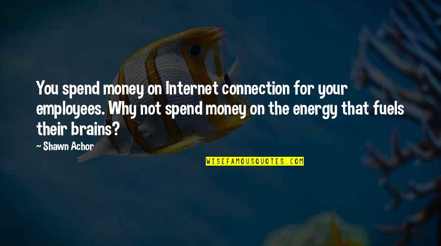 Boyeas Quotes By Shawn Achor: You spend money on Internet connection for your