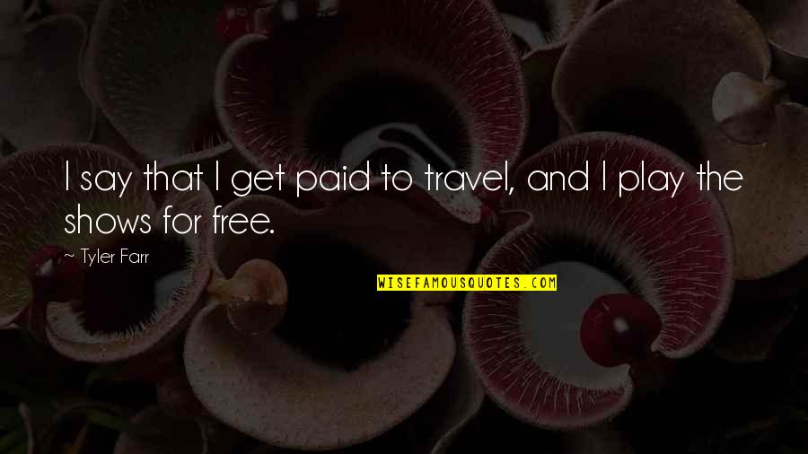 Boyeas Quotes By Tyler Farr: I say that I get paid to travel,