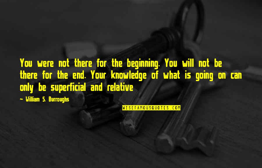 Boyeas Quotes By William S. Burroughs: You were not there for the beginning. You