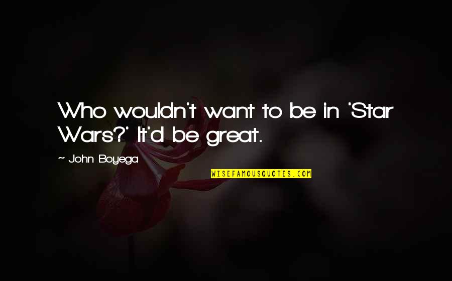 Boyega Quotes By John Boyega: Who wouldn't want to be in 'Star Wars?' Boyega Quotes By John Boyega: Who wouldn't want to be in 'Star Wars?'