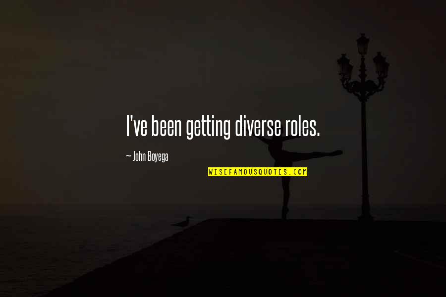 Boyega Quotes By John Boyega: I've been getting diverse roles. Boyega Quotes By John Boyega: I've been getting diverse roles.