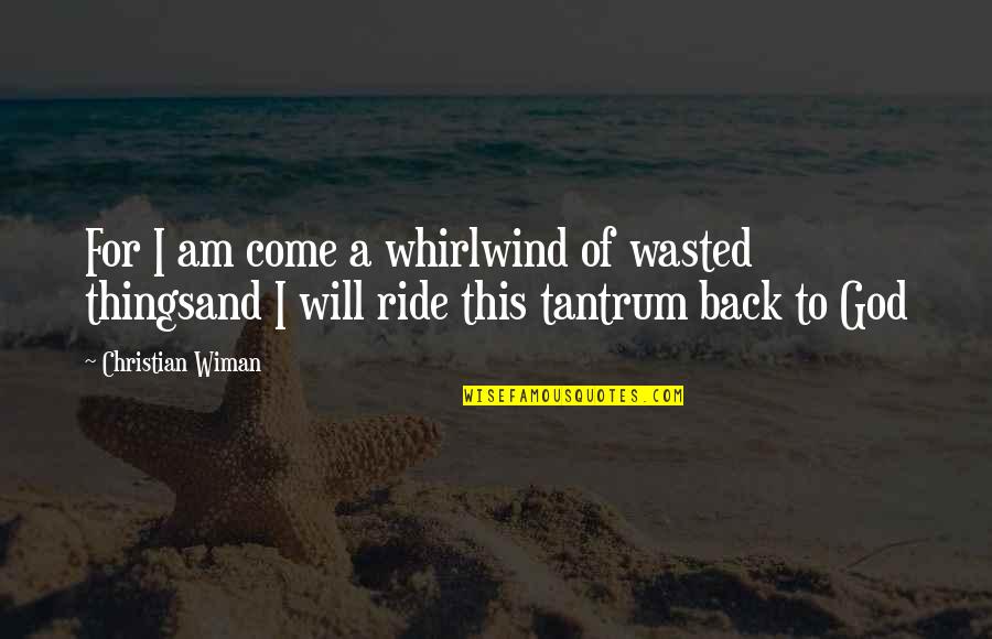 Boyega Speech Quotes By Christian Wiman: For I am come a whirlwind of wasted Boyega Speech Quotes By Christian Wiman: For I am come a whirlwind of wasted