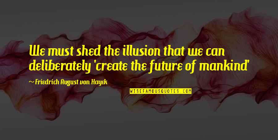 Boyesen Supercooler Quotes By Friedrich August Von Hayek: We must shed the illusion that we can Boyesen Supercooler Quotes By Friedrich August Von Hayek: We must shed the illusion that we can